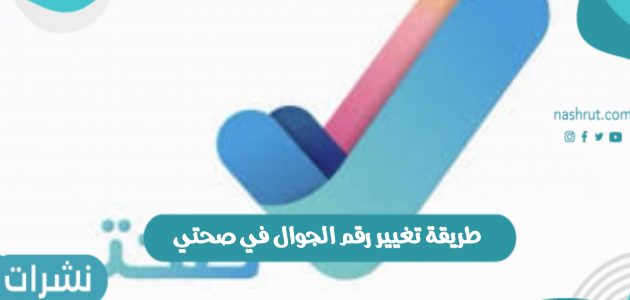 طريقة تغيير رقم الجوال في صحتي وزارة الصحة السعودية