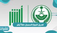 تعديل الجواز المسجل خطأ أبشر 1443 ورابط وخطوات التعديل