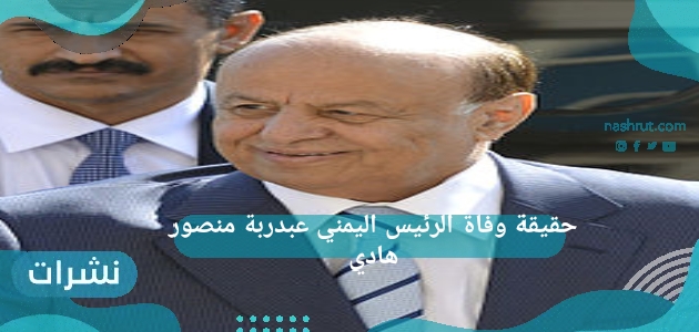 حقيقة وفاة الرئيس اليمني عبدربة منصور هادي