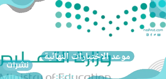 موعد الاختبارات النهائية الفصل الدراسي الثالث