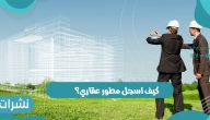 كيف اسجل مطور عقاري؟ وشروط الحصول على مطور عقاري 