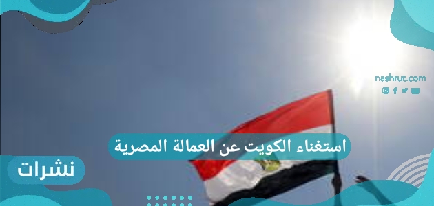 استغناء الكويت عن العمالة المصرية