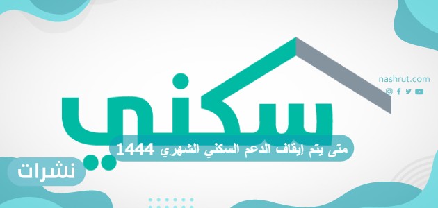 متى يتم إيقاف الدعم السكني الشهري 1444 ؟