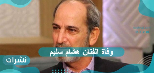 وفاة الفنان هشام سليم