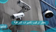 حقيقة حظر تركيب كاميرات المراقبة