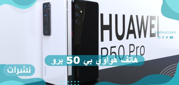 هاتف هواوي بي 50 برو – مميزات وعيوب وسعر Huawei P50 Pro