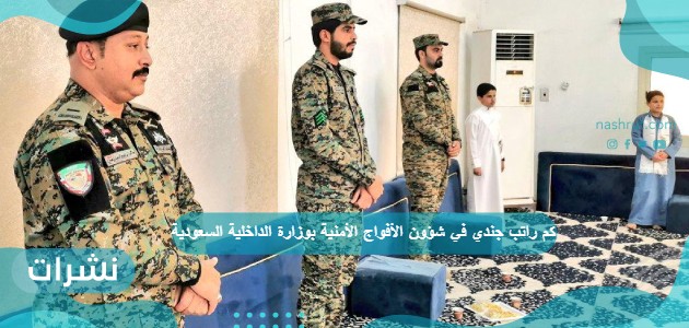 كم راتب جندي في شؤون الأفواج الأمنية بوزارة الداخلية السعودية