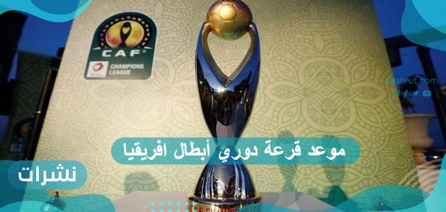 موعد قرعة دوري أبطال افريقيا