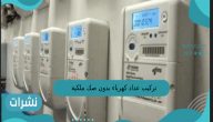 تركيب عداد كهرباء دون صك ملكية تركيب عداد كهرباء دون صك ملكية