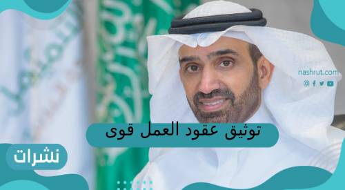 توثيق عقود العمل قوى