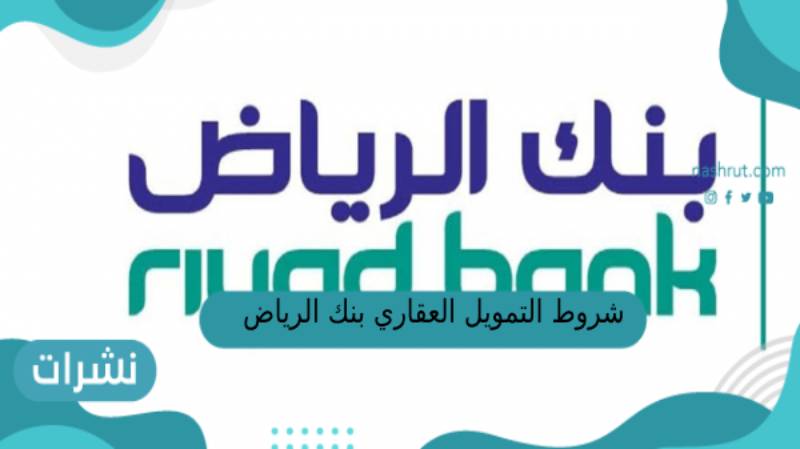 ما شروط التمويل العقاري من بنك الرياض 1444؟