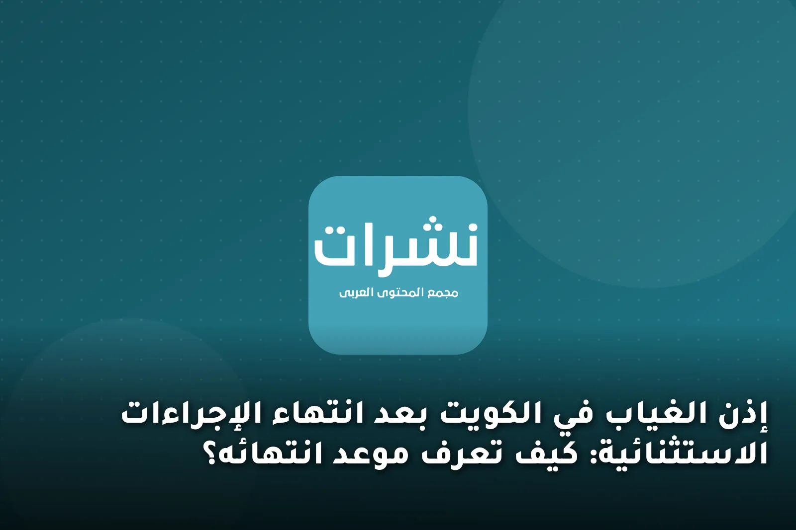 إذن الغياب في الكويت بعد انتهاء الإجراءات الاستثنائية: كيف تعرف موعد انتهائه؟