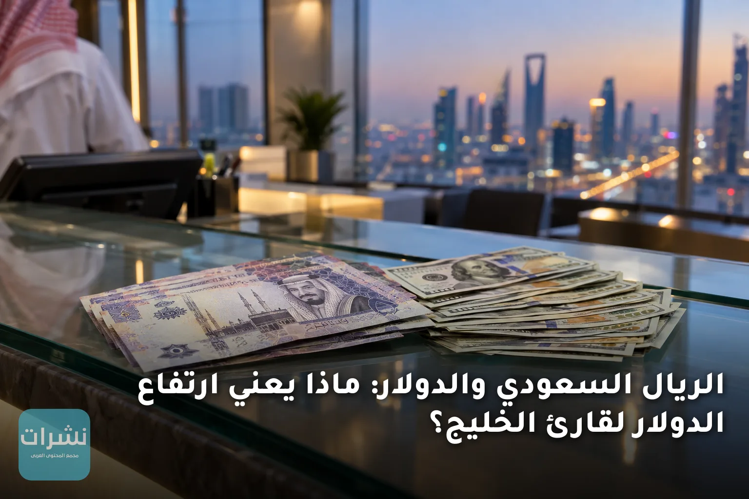 الريال السعودي والدولار: ماذا يعني ارتفاع الدولار لقارئ الخليج؟