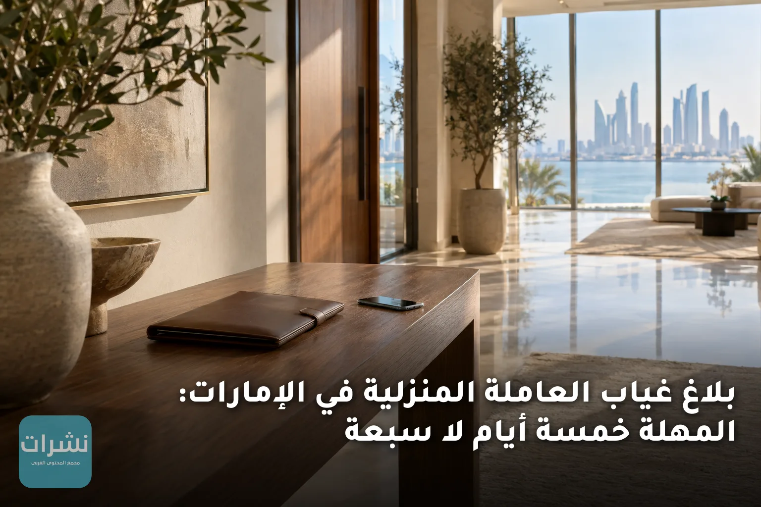 بلاغ غياب العاملة المنزلية في الإمارات: المهلة خمسة أيام لا سبعة