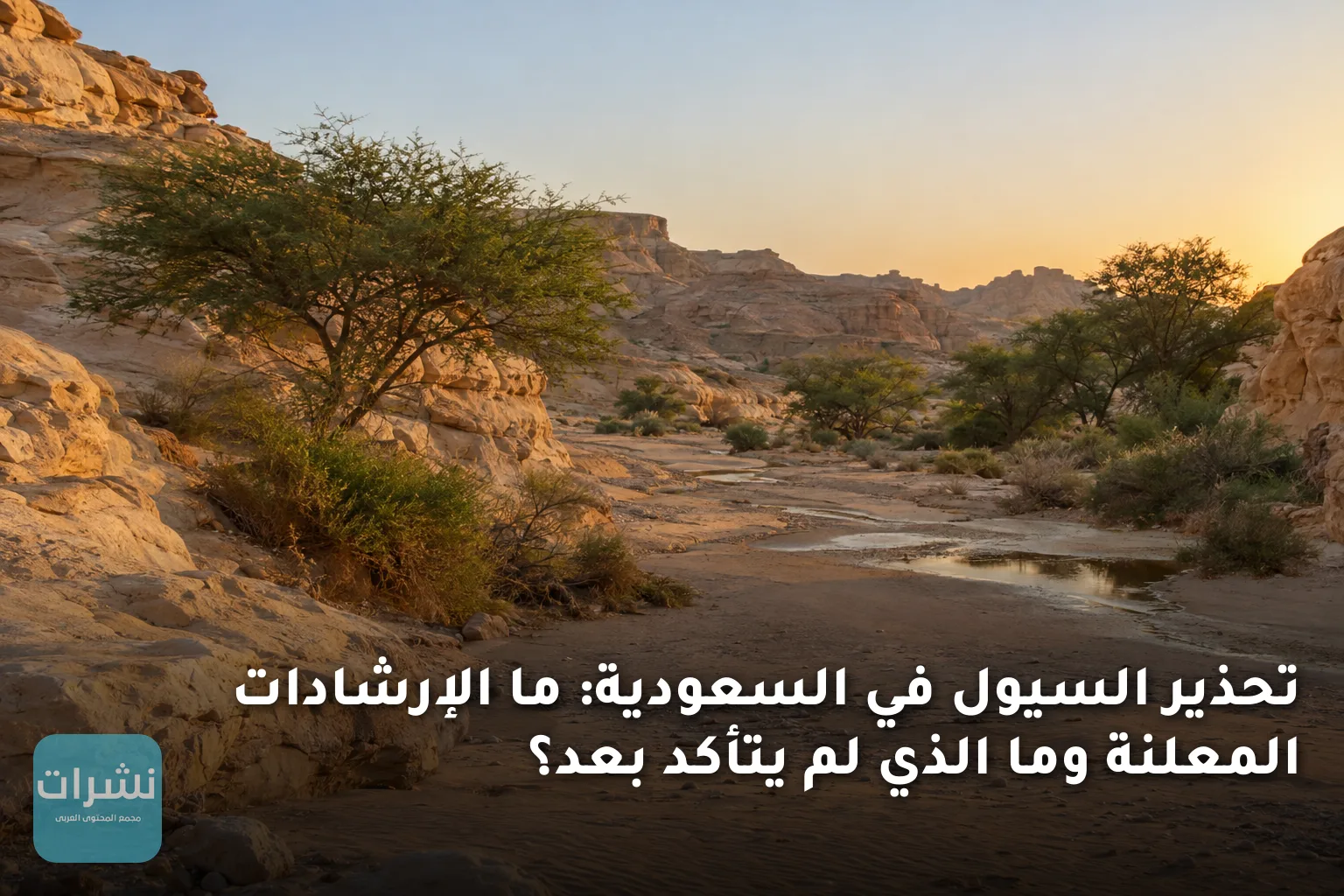 تحذير السيول في السعودية: ما الإرشادات المعلنة وما الذي لم يتأكد بعد؟