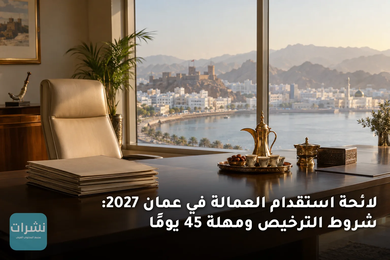 لائحة استقدام العمالة في عمان 2027: شروط الترخيص ومهلة 45 يومًا