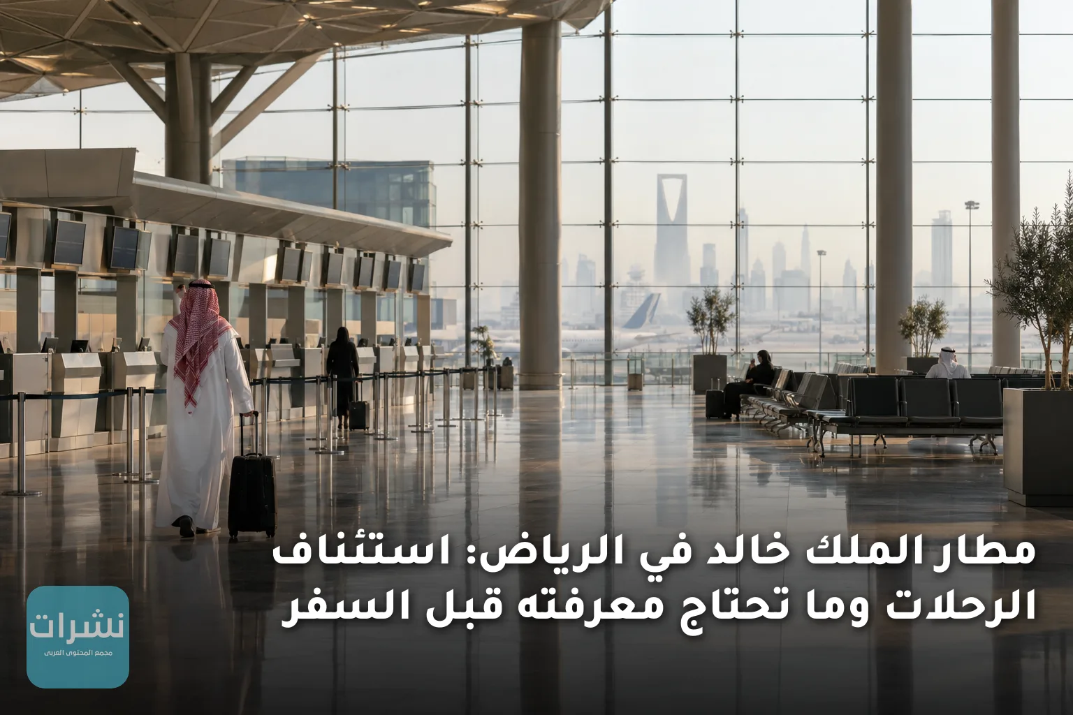 مطار الملك خالد في الرياض: استئناف الرحلات وما تحتاج معرفته قبل السفر